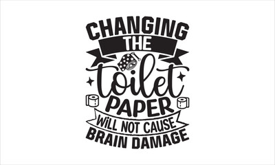Changing the toilet paper will not cause brain damage - Barthroom SVG Design, Hand drawn lettering phrase isolated on white background, Illustration for prints on t-shirts, bags, posters, cards, mugs.