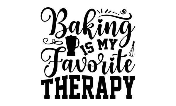 Baking Is My Favorite Therapy- Baking svg design,  Hand drawn typography vector quotes white background, Illustration for prints on t-shirts and bags, posters mog eps 10.