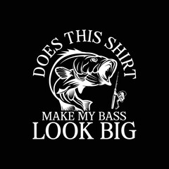  Does This Shirt Make My Bass Look Big Funny Fishing