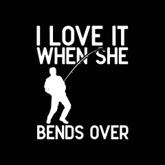  I Love It When She Bends Over Novelty Fishing