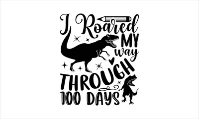 I roared my way through 100 days - School SVG Design, Hand drawn lettering phrase isolated on white background, Illustration for prints on t-shirts, bags, posters, cards, mugs. EPS for Cutting Machine