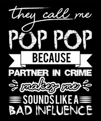 They Call Me Pop Pop Because Partner In The Crime Makes Me Sounds Like a Bad Influence,Happy valentine's shirt print template, 14 February typography design