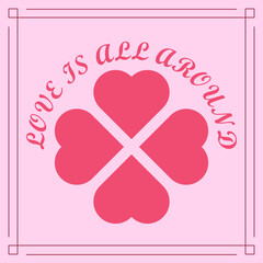 A simple vector graphic of four rotated pink hearts with the words love is all around, surrounding the hearts . In celebration of St Valentine's day on February the fourteenth