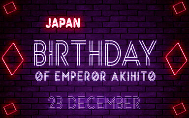 Happy Birthday of Emperor Akihito of Japan, 23 December. World National Days Neon Text Effect on bricks background