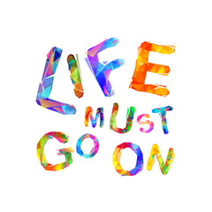 Life must go on. Vector quote of triangular letters
