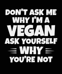 Don't ask me why I'm a vegan