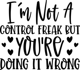 i'm not a control freak but you're doing it wrong