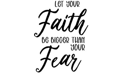 Let Your Faith Be Bigger Than Your Fear Svg, Bible Verse, Religious Design, Home Decor, Jesus, Easter, Cricut, Silhouette, svg files for cricut