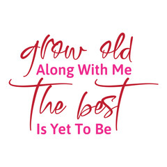 Grow Old Along With Me The Best Is Yet To Be