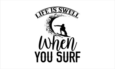 Fototapeta na wymiar Life is swell when you surf- Surfing T-shirt Design, Conceptual handwritten phrase calligraphic design, Inspirational vector typography, svg