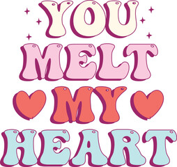 You melt my heart. Love your self. Funny Valentine's Day Quote Sublimation