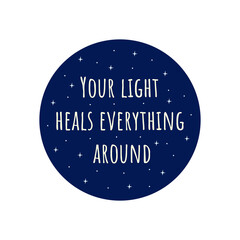 Phrase your light heals everything around. Blue circle with stars. Badge or print. Colorful vector isolated illustration flat. Motivation text, awakening message. Card or icon