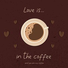 Love is in the coffee. St. Valentine's Day card. You are my Valentine Love message. Love celebration