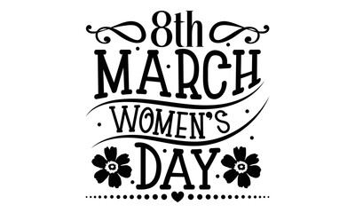8th March Women’s Day - Women's Day T-shirt Design, Handmade calligraphy vector illustration, Calligraphy graphic design, EPS, SVG Files for Cutting, bag, cups, card