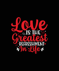 Fototapeta premium Love is the greatest refreshment in life valentines day t-shirt design