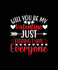  WILL YOU BE MY VALENTINE JUST KIDDING I HATE EVERYONE valentine t shirt