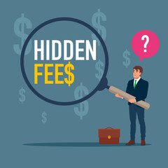 Businessman with magnifying glass. Fees in business and taxes. Hidden fees text under magnifying glass. Modern flat vector illustration. 