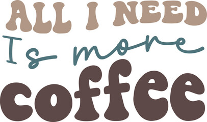 All I need Is more coffee Craft Design.