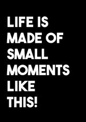 Inspirational quotes. Life is made of small moments like this. Print design for t-shirt. Minimalist poster design, wall art decor, artwork, wall decals, life quotes, greeting card. 