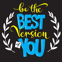 Be the best version of you, motivational inspirational quote, illustration of  lettering decor