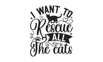 I Want To Rescue All The Cats - Cat Design, Hand drawn inspirational quotes about cats, SVG Files for Cutting, Lettering for poster, t-shirt, card, invitation, sticker, Modern brush calligraphy.