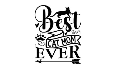 Best Cat Mom Ever - Cat SVG Design, Handmade calligraphy vector illustration, Lettering for poster, t-shirt, card, invitation, sticker, Modern brush calligraphy, Isolated, EPS, Files for Cutting.