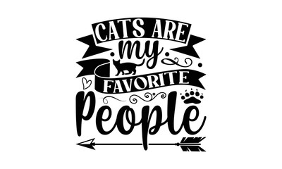 Cats Are My Favorite People - Cat SVG Design, Hand drawn inspirational quotes about cats, postcard, Vector isolated illustration, Lettering for poster, t-shirt, card, invitation, sticker.