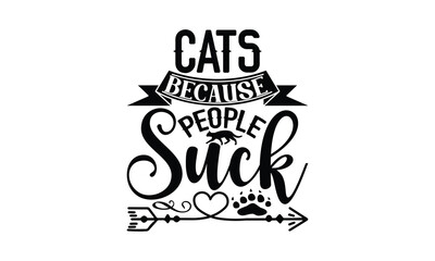 Cats Because People Suck - Cat SVG Design, Hand drawn inspirational quotes about cats, postcard, Vector isolated illustration, Lettering for poster, t-shirt, card, invitation, sticker, Modern brush.
