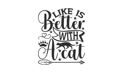 Like Is Better With A Cat - Cat SVG Design, Handmade calligraphy vector illustration, Lettering for poster, t-shirt, card, invitation, sticker, Modern brush calligraphy, Isolated, EPS.