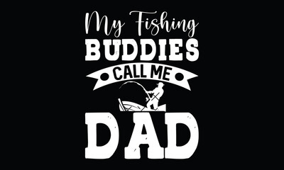 Obraz premium My Fishing Buddies Call Me Dad Funny Fishing Father's day Calligraphy T Shirt Design