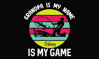 Grandpa Is My Name Fishing Is My Game Lovely Fishing Funny Fish Father's Day Calligraphy T Shirt Design
