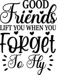 Good Friends Lift You When You Forget To Fly svg