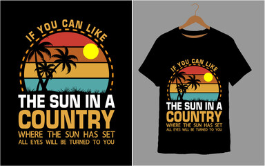 IF YOU CAN LIKE THE SUN IN A COUNTRY WHERE THE SUN HAS SET ALL EYES BE TURNED TO YOU