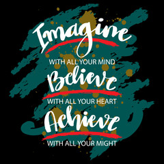 Fototapeta premium Imagine with all your mind believe with all your heart achieve with all your might, lettering. Poster quotes.