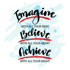 Imagine with all your mind believe with all your heart achieve with all your might, lettering. Poster quotes.