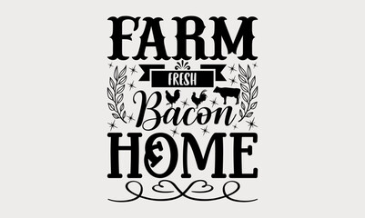 Farm Fresh Bacon Home - farm svg design, Calligraphy graphic design, Hand drawn lettering phrase isolated on white background, t-shirts, bags, posters, cards, for Cutting Machine, Silhouette Cameo.