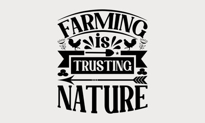 Farming Is Trusting Nature - farm svg design, Calligraphy graphic design, Hand drawn lettering phrase isolated on white background, t-shirts, bags, posters, cards, for Cutting Machine, Silhouette Came