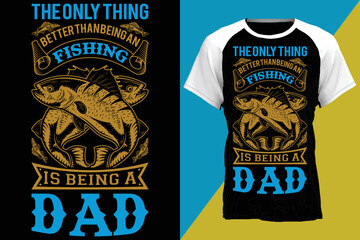 the only thing better than being an fishing is being a dad ...fishing t-shirt design templat 