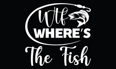 Wtf Where’s The Fish Funny Fishing Fishing Quote Fishing Calligraphy T Shirt Design
