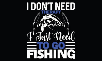 I Don&rsquo;t Need Therapy I Just Need To Go Fishing