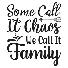 Some call it chaos we call it family t-shirt print template