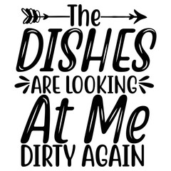 The dishes are looking at me dirty again t-shirt print template