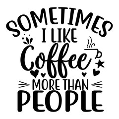 Sometimes i like coffee more than people t-shirt print template