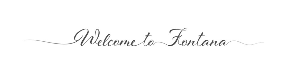 Welcome to Fontana. Stylized calligraphic greeting inscription in one line