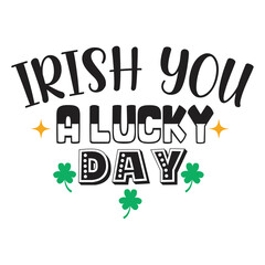 Irish you a lucky day Happy St Patricks day shirt print template, St patricks design, typography design for Irish day, womens day, lucky clover, Irish gift
