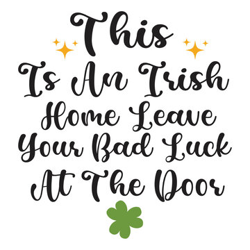This is a Irish home leave your bad luck at the door Happy St Patricks day shirt print template, St patricks design, typography design for Irish day, womens day, lucky clover, Irish gift