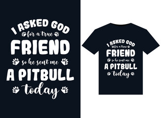 I Asked God for A True Friend So He Sent Me A Pitbull today illustrations for print-ready T-Shirts design