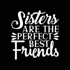 Sisters Are The Perfect Best Friends.