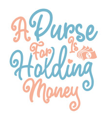 Typography art for A Purse is for Holding Money 1