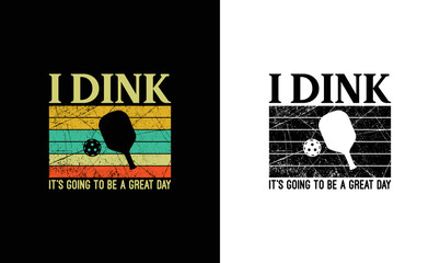 I Dink It's Going To Be A Great Day, Pickleball Quote T shirt design, typography